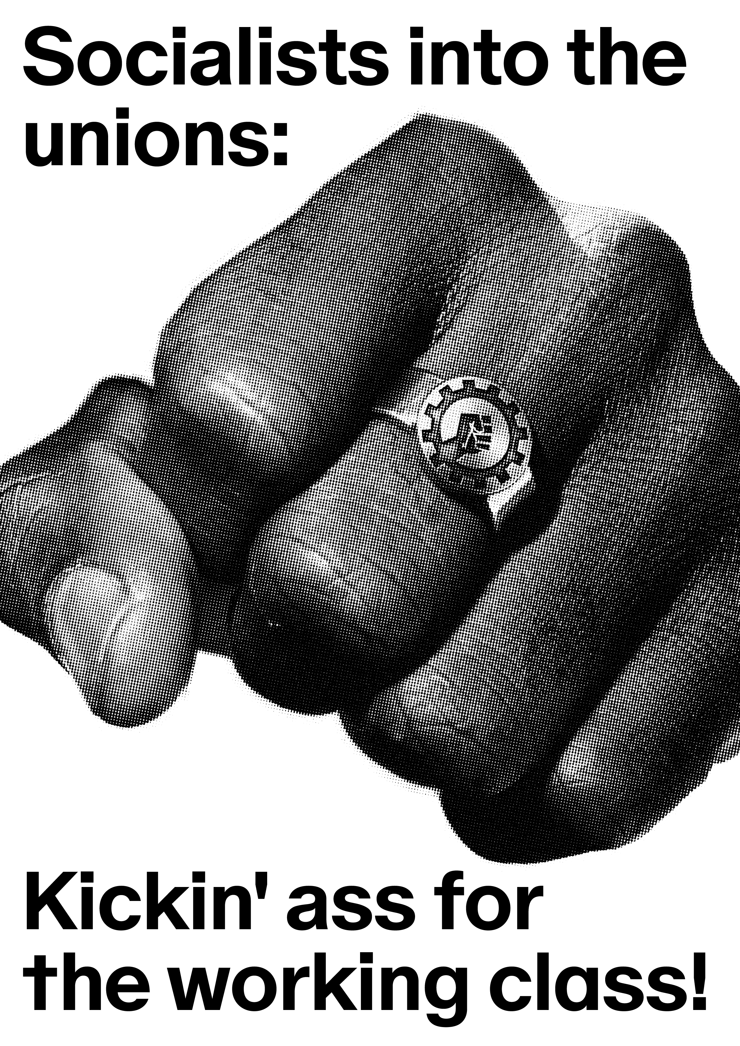 Socialists into the unions: Kickin' ass for the working class! blacK/white